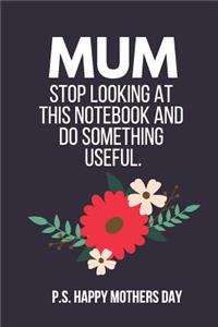 Mum Stop Looking at This Notebook and Do Something Useful