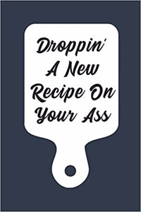 Droppin' a Recipe on Your Ass