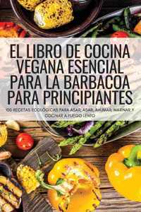 El Libro de Cocina Vegana Esencial Para La Barbacoa Para Principiantes