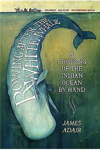 Rowing After the White Whale: A Crossing of the Indian Ocean by Hand