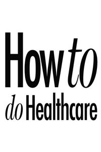 How to do Healthcare