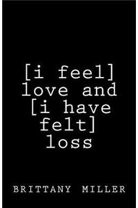 [i feel] love and [i have felt] loss