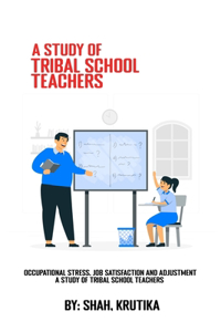 Occupational stress, job satisfaction and adjustment A study of tribal school teachers