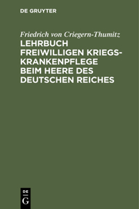 Lehrbuch Freiwilligen Kriegs-Krankenpflege Beim Heere Des Deutschen Reiches