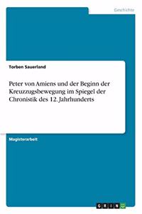 Peter von Amiens und der Beginn der Kreuzzugsbewegung im Spiegel der Chronistik des 12. Jahrhunderts