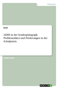 ADHS in der Sonderpädagogik. Problematiken und Förderungen in der Schulpraxis