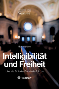 Intelligibilität und Freiheit: Über die Ethik des Baruch de Spinoza