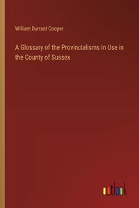 A Glossary of the Provincialisms in Use in the County of Sussex