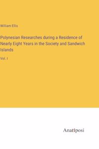 Polynesian Researches during a Residence of Nearly Eight Years in the Society and Sandwich Islands