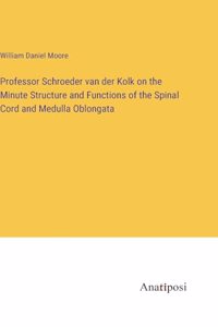 Professor Schroeder van der Kolk on the Minute Structure and Functions of the Spinal Cord and Medulla Oblongata