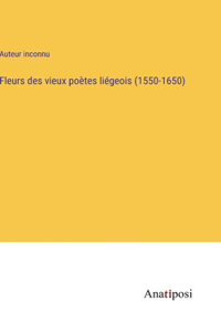 Fleurs des vieux poètes liégeois (1550-1650)