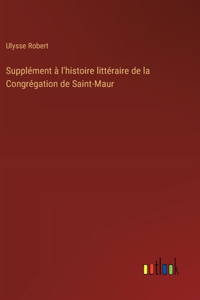 Supplément à l'histoire littéraire de la Congrégation de Saint-Maur