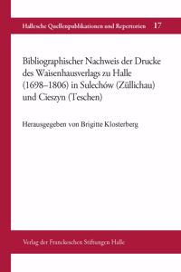 Bibliographischer Nachweis Der Drucke Des Waisenhausverlags Zu Halle (1698-1806) in Sulechow (Zullichau) Und Cieszyn (Teschen)
