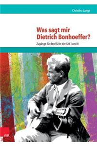 Was Sagt Mir Dietrich Bonhoeffer?
