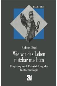 Wie wir das Leben nutzbar machten
