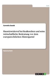 Haustürwiderruf bei Realkrediten und seine wirtschaftliche Bedeutung vor dem europarechtlichen Hintergurnd