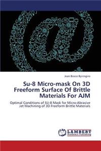 Su-8 Micro-Mask on 3D Freeform Surface of Brittle Materials for Ajm