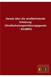 Gesetz über die strafbefreiende Erklärung (Strafbefreiungserklärungsgesetz - StraBEG)