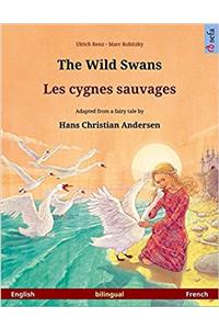 The Wild Swans - Les Cygnes Sauvages. Bilingual Children's Book Adapted from a Fairy Tale by Hans Christian Andersen (English - French)