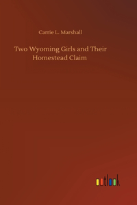 Two Wyoming Girls and Their Homestead Claim