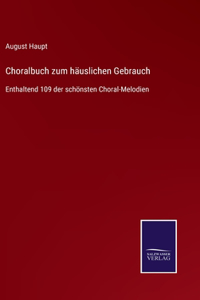 Choralbuch zum häuslichen Gebrauch: Enthaltend 109 der schönsten Choral-Melodien