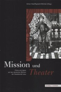 Mission Und Theater: China Und Japan Auf Den Deutschen Buhnen Der Gesellschaft Jesu