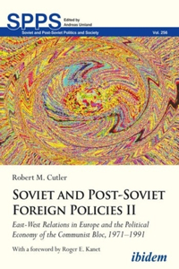 Soviet And Post-Soviet Russian Foreign Policies: East-West Relations In Europe And The Political Economy Of The Communist Bloc, 1971-1991 (Soviet And Post-Soviet Politics And Society, 3)