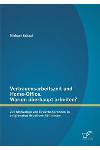 Vertrauensarbeitszeit und Home-Office. Warum überhaupt arbeiten? Zur Motivation von Erwerbspersonen in entgrenzten Arbeitsverhältnissen