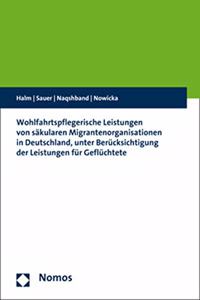 Wohlfahrtspflegerische Leistungen Von Sakularen Migrantenorganisationen in Deutschland, Unter Berucksichtigung Der Leistungen Fur Gefluchtete