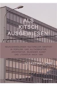 ALS Kitsch Ausgewiesen!: Neuaushandlungen Kultureller Identitaet in Populaer- Und Alltagskultur, Architektur, Bildender Kunst Und Literatur Nach 1989