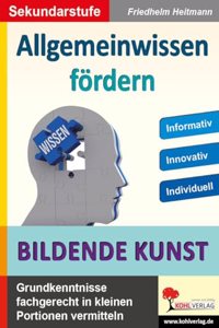 Allgemeinwissen fordern BILDENDE KUNST: Grundwissen fachgerecht in kleinen Portionen vermitteln