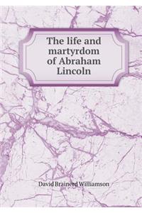 The Life and Martyrdom of Abraham Lincoln
