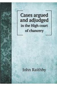 Cases Argued and Adjudged in the High Court of Chancery