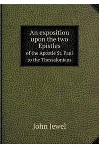 An exposition upon the two Epistles of the Apostle St. Paul to the Thessalonians
