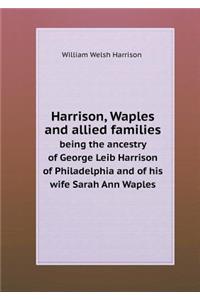Harrison, Waples and Allied Families Being the Ancestry of George Leib Harrison of Philadelphia and of His Wife Sarah Ann Waples
