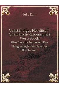 Vollständiges Hebräisch-Chaldäisch-Rabbinisches Wörterbuch Über Das Alte Testament, Due Thargumim, Midraschim Und Den Talmud