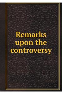 Remarks Upon the Controversy