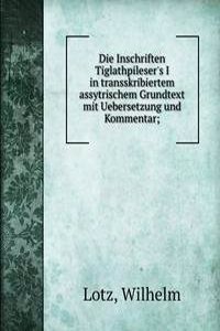 Die Inschriften Tiglathpileser's I in transskribiertem assytrischem Grundtext mit Uebersetzung und Kommentar