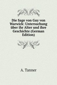 Die Sage von Guy von Warwick: Untersuchung uber ihr Alter und ihre Geschichte (German Edition)