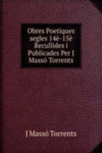 Obres Poetiques segles 14e-15e Recullides i Publicades Per J Masso Torrents