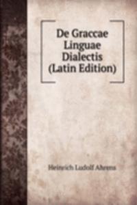 De Graccae Linguae Dialectis (Latin Edition)