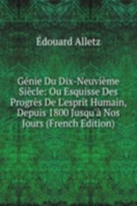 Genie Du Dix-Neuvieme Siecle: Ou Esquisse Des Progres De L'esprit Humain, Depuis 1800 Jusqu'a Nos Jours (French Edition)
