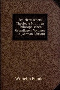 Schleiermachers Theologie Mit Ihren Philosophischen Grundlagen, Volumes 1-2 (German Edition)