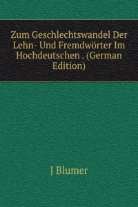 Zum Geschlechtswandel Der Lehn- Und Fremdworter Im Hochdeutschen . (German Edition)