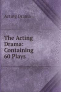 Acting Drama: Containing 60 Plays