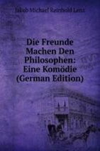 Die Freunde Machen Den Philosophen: Eine Komodie (German Edition)