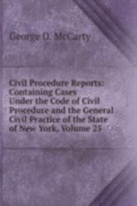 Civil Procedure Reports: Containing Cases Under the Code of Civil Procedure and the General Civil Practice of the State of New York, Volume 25