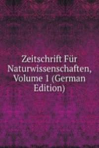 Zeitschrift Fur Naturwissenschaften, Volume 1 (German Edition)