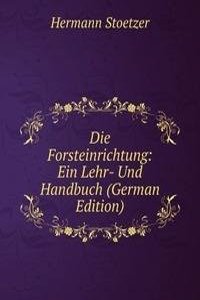 Die Forsteinrichtung: Ein Lehr- Und Handbuch (German Edition)