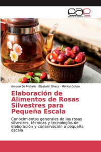 Elaboración de Alimentos de Rosas Silvestres para Pequeña Escala